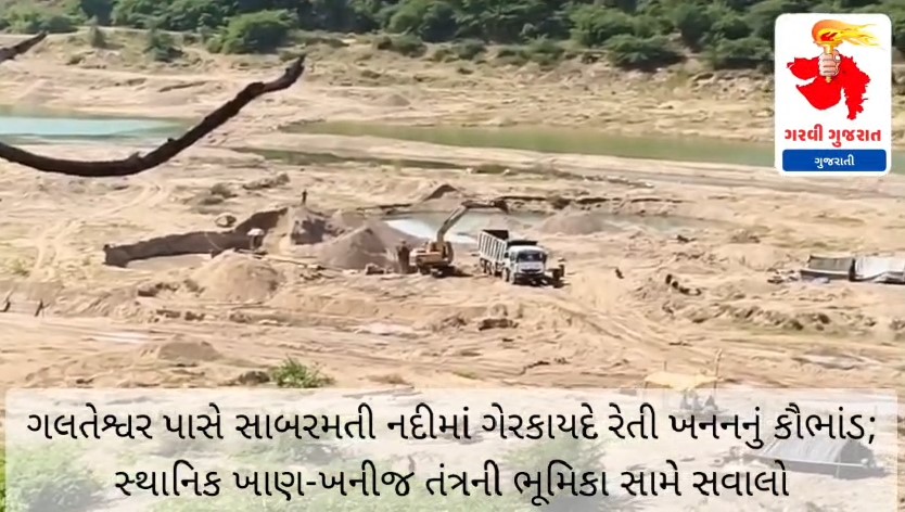ગલતેશ્વર પાસે સાબરમતી નદીમાં ગેરકાયદે રેતી ખનનનું કૌભાંડ; સ્થાનિક ખાણ-ખનીજ તંત્રની ભૂમિકા સામે સવાલો GARVI GUJARAT 146